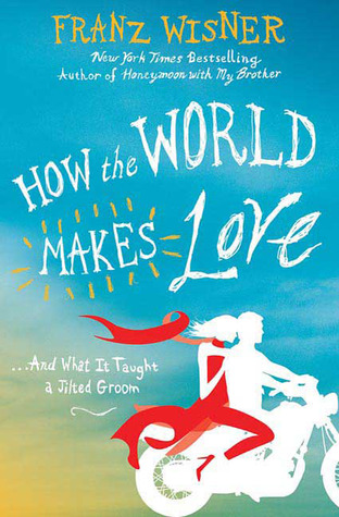 How the World Makes Love: . . . And What It Taught a Jilted Groom