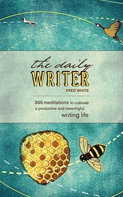 The Daily Writer: 366 Meditations To Cultivate A Productive And Meaningful Writing Life (2008)