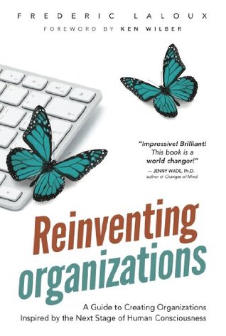 Reinventing Organizations: A Guide to Creating Organizations Inspired by the Next Stage of Human Consciousness (2014)
