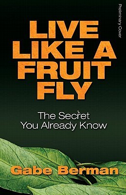 Live Like a Fruit Fly: The Secret You Already Know (2011)