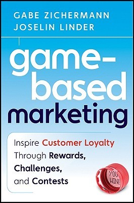 Game-Based Marketing: Inspire Customer Loyalty Through Rewards, Challenges, and Contests (2010)