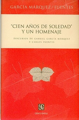 Cien años de soledad y un homenaje/ One Hundred Years of Solitude and a tribute: Discursos de Gabriel García Márquez y Carlos Fuentes