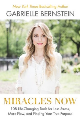 Miracles Now: 108 Life-Changing Tools for Less Stress, More Flow, and Finding Your True Purpose (2014)
