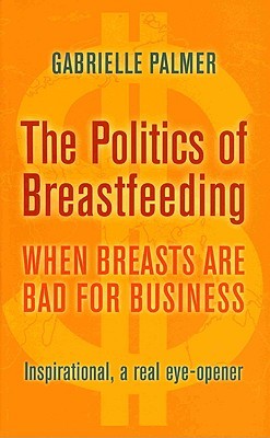 The Politics of Breastfeeding: When Breasts are Bad for Business (2009)