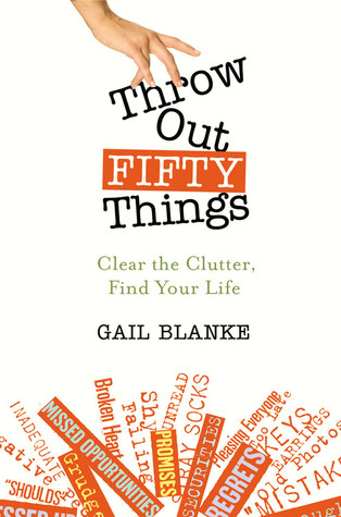 Throw Out Fifty Things: Clear the Clutter, Find Your Life (2009)