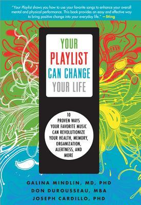 Your Playlist Can Change Your Life: 10 Proven Ways Your Favorite Music Can Revolutionize Your Health, Memory, Organization, Alertness, and More (2012)