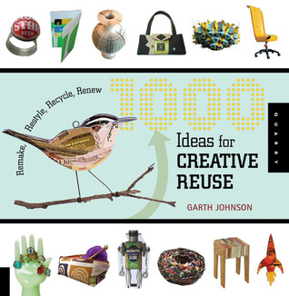 1000 Ideas for Creative Reuse: Remake, Restyle, Recycle, Renew (2009)