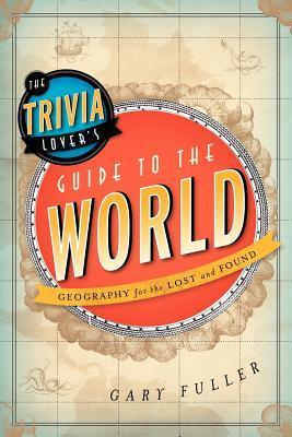 The Trivia Lover's Guide to the World: Geography for the Lost and Found (2012)