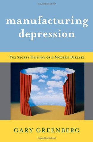 Manufacturing Depression: The Secret History of a Modern Disease (2010)