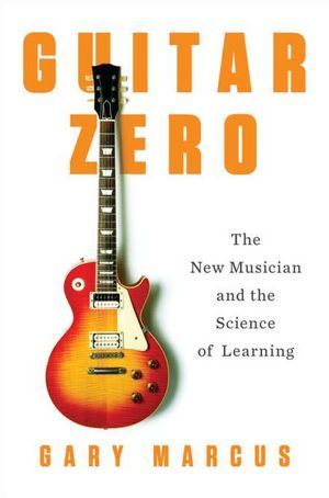Guitar Zero: The New Musician and the Science of Learning
