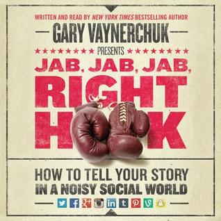 Jab, Jab, Jab, Jab, Jab, Right Hook: Connect with Customers Using the New Science of Storytelling (2013)