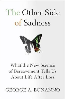Other Side of Sadness: What the New Science of Bereavement Tells Us about Life After Loss