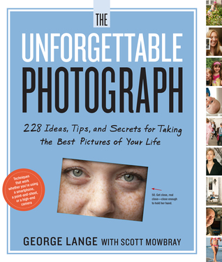 The Unforgettable Photograph: How to Take Great Pictures of the People and Things You Love (2013)