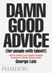 Damn Good Advice (For People with Talent!): How To Unleash Your Creative Potential by America's Master Communicator, George Lois (2012)