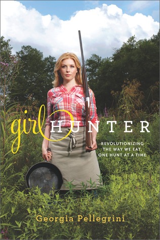 Girl Hunter: Revolutionizing the Way We Eat, One Hunt at a Time (2011)