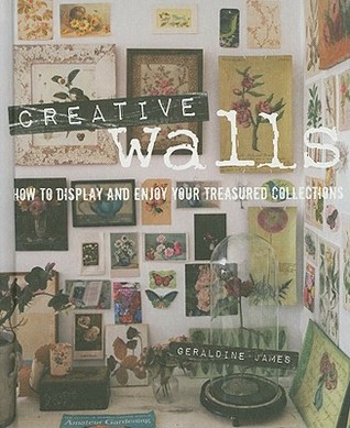 Creative Walls: How to Display and Enjoy Your Treasured Collections (2011)