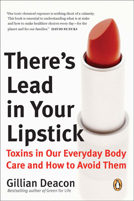 There's Lead in Your Lipstick: Toxins in Our Everyday Body Care and How to Avoid Them (2011)