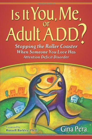 Is It You, Me, or Adult ADD? Stopping the Roller Coaster When Someone You Love Has Attention Deficit Disorder (2008)