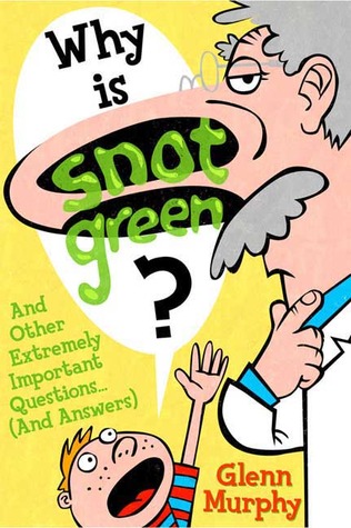 Why Is Snot Green?  And Other Extremely Important Questions (and Answers)