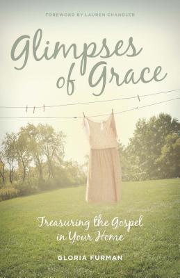 Glimpses of Grace: Treasuring the Gospel in Your Home (2013)