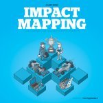 Impact Mapping: Making a Big Impact with Software Products and Projects (2012)