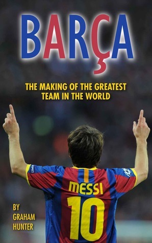 Barça: The Making of the Greatest Team in the World