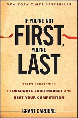 If You're Not First, You're Last: Sales Strategies to Dominate Your Market and Beat Your Competition (2010)