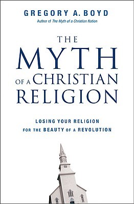 The Myth of a Christian Religion: Losing Your Religion for the Beauty of a Revolution (2009)