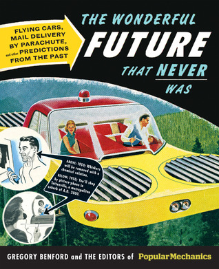 Popular Mechanics The Wonderful Future that Never Was: Flying Cars, Mail Delivery by Parachute, and Other Predictions from the Past (2012)