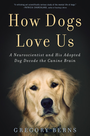 How Dogs Love Us: A Neuroscientist and His Adopted Dog Decode the Canine Brain (2013)