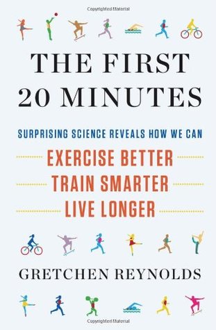 The First 20 Minutes: Surprising Science Reveals How We Can: Exercise Better, Train Smarter, Live Longer (2012)