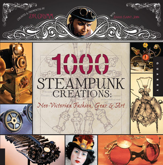 1,000 Steampunk Creations: Neo-Victorian Fashion, Gear, and Art