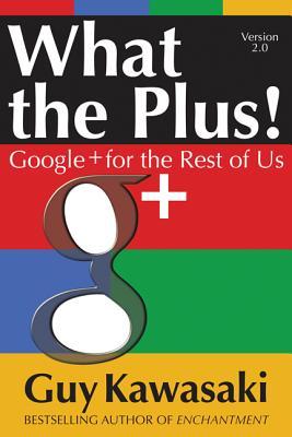 What the Plus!: Google+ for the Rest of Us What the Plus!: Google+ for the Rest of Us