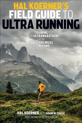 Hal Koerner's Field Guide to Ultrarunning: Training for an Ultramarathon from 50K to 100 Miles and Beyond (2014)