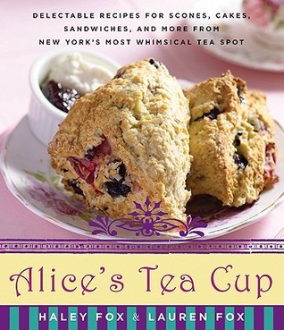 Alice's Tea Cup: Delectable Recipes for Scones, Cakes, Sandwiches, and More from New York's Most Whimsical Tea Spot (2010)