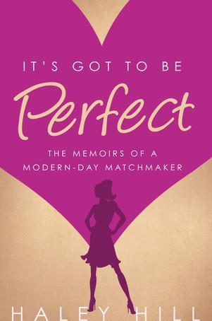 It's Got to Be Perfect: the memoirs of a modern-day matchmaker (2013)