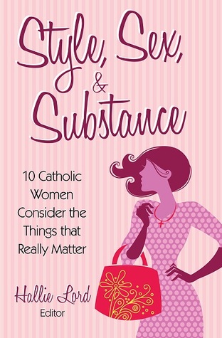 Style, Sex & Substance: 10 Catholic Women Consider Things That Really Matter (2012)