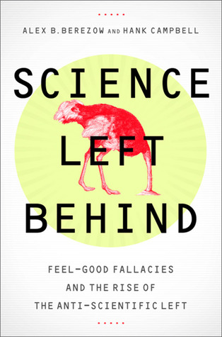 Science Left Behind: Feel-Good Fallacies and the Rise of the Anti-Scientific Left (2012)