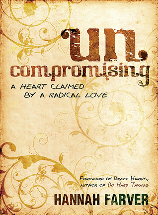 Uncompromising: A Heart Claimed By a Radical Love (2011)