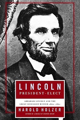 Lincoln  President-Elect : Abraham Lincoln and the Great Secession Winter, 1860-1861