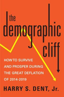 The Demographic Cliff: How to Survive and Prosper During the Great Deflation of 2014-2019 (2014)