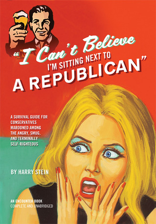 I Can't Believe I'm Sitting Next to a Republican: A Survival Guide for Conservatives Marooned Among the Angry, Smug, and Terminally Self-Righteous (2009)