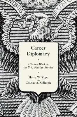 Career Diplomacy: Life and Work in the U.S. Foreign Service