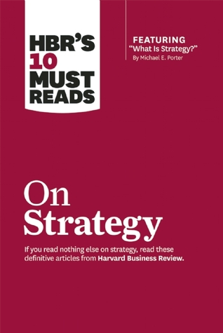 HBR's 10 Must Reads on Strategy (including featured article �What Is Strategy?� by Michael E. Porter) (2011)