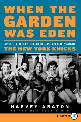 When the Garden Was Eden LP: Clyde, the Captain, Dollar Bill, and the Glory Days of the New York Knicks (2011)