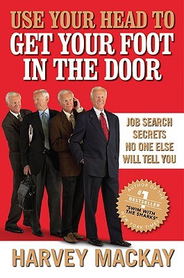 Use Your Head to Get Your Foot in the Door: Job Search Secrets No One Else Will Tell You (2010)