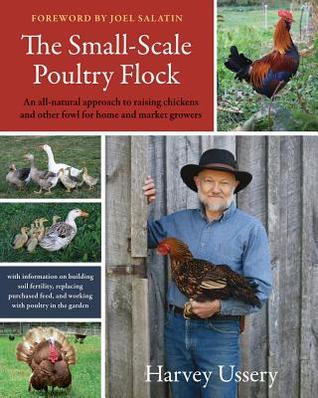 The Small-Scale Poultry Flock: An All-Natural Approach to Raising Chickens and Other Fowl for Home and Market Growers (2013)