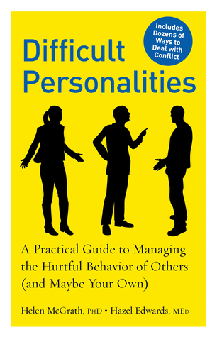 Difficult Personalities: A Practical Guide to Managing the Hurtful Behavior of Others (and Maybe Your Own) (2010)