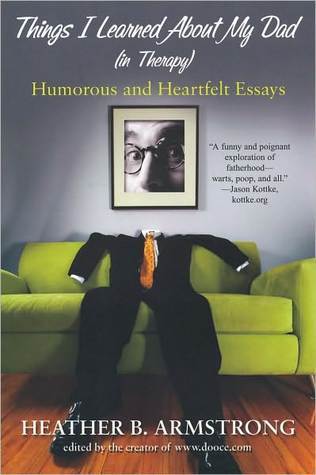 Things I Learned About My Dad: Humorous and Heartfelt Essays, edited by the creator of www.dooce.com