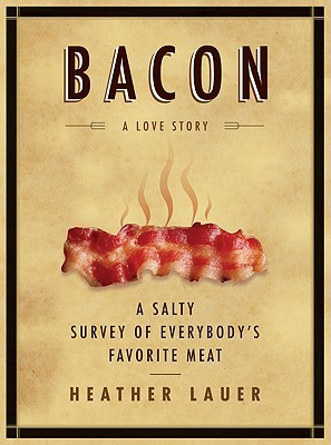 Bacon: A Love Story: A Salty Survey of Everybody's Favorite Meat (2009)